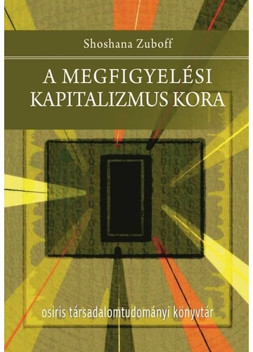 A megfigyelési kapitalizmus kora - Osiris Társadalomtudományi Könyvtár Shoshana Zuboff