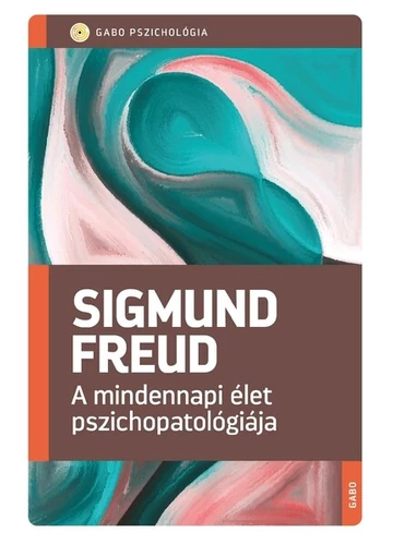 A mindennapi élet pszichopatológiája (új kiadás) - GABO Pszichológia Sigmund Freud 