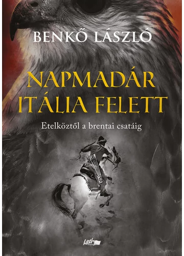 Napmadár Itália felett - Etelköztől a brentai csatáig Benkő László