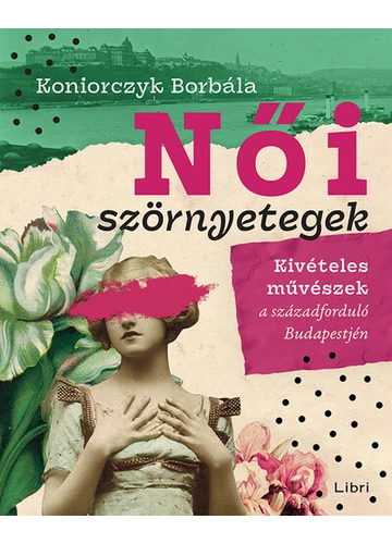 Női szörnyetegek - Kivételes művészek a századforduló Budapestjén Koniorczyk Borbála