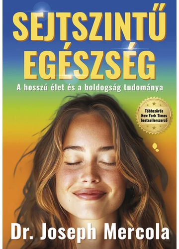 Sejtszintű egészség - A hosszú élet és a boldogság tudománya Joseph Mercola