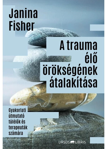 A trauma élő örökségének átalakítása - Gyakorlati útmutató túlélők és terapeuták számára Janina Fisher