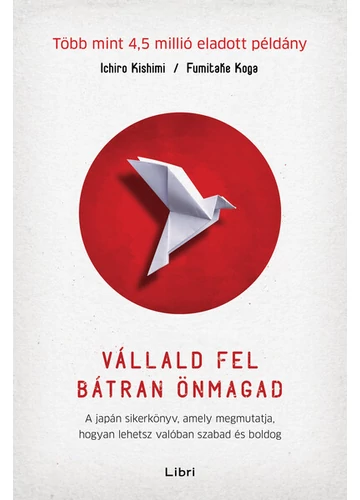 Vállald fel bátran önmagad - A japán sikerkönyv, amely megmutatja, hogyan lehetsz valóban szabad és boldog (új kiadás) Fumitake Koga, Ichiro Kishimi
