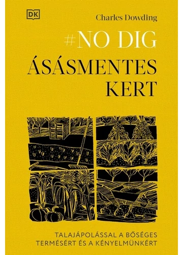 #NO DIG - Ásásmentes kert - Talajápolással a bőséges termésért és a kényelmünkért Charles Dowing, konyvaruhaz.eu, sikerkönyv,