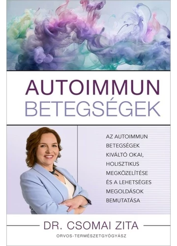 Autoimmun betegségek - Az autoimmun betegségek kiváltó okai, holisztikus megközelítése és a lehetséges megoldások bemutatása Dr. Csomai Zita