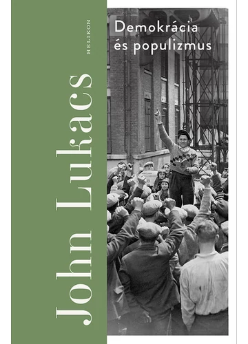 Demokrácia és populizmus - Félelem és gyűlölet (új kiadás) John Lukács, konyvaruhaz.eu, sikerkönyv, 