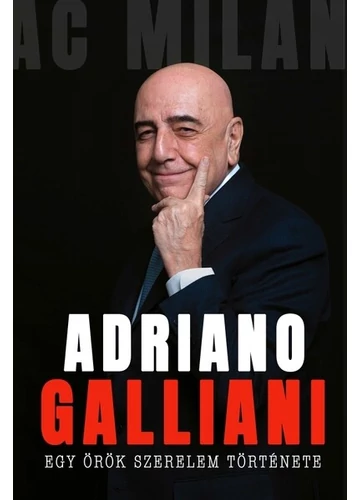 Egy örök szerelem története - Az AC Milan legendás igazgatójának memoárja Adriano Galliani, konyvaruhaz.eu, sikerkönyvek, 