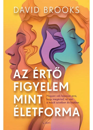 Az értő figyelem mint életforma - Hogyan válj képessé arra, hogy megértsd, mi van a másik szívében és fejében David Brooks, konyvaruhaz.eu, 