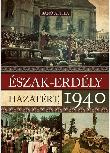 Észak-Erdély hazatért, 1940 Bánó Attila, konyvaruhaz.eu, 