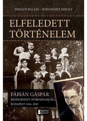 Elfeledett történelem - Fábián Gáspár rendőrtiszt ostromnaplója, Budapest 1944-1945 Mihályi Balázs, Rohánszky Mihály, konyvaruhaz.eu, 