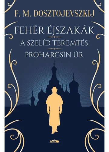 Fehér éjszakák - A szelíd teremtés - Proharcsin Úr Fjodor Mihajlovics Dosztojevszkij, konyvaruhaz.eu, 