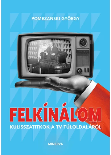 Felkínálom - Kulisszatitkok a TV túloldaláról Pomezanski György, konyvaruhaz.eu, 