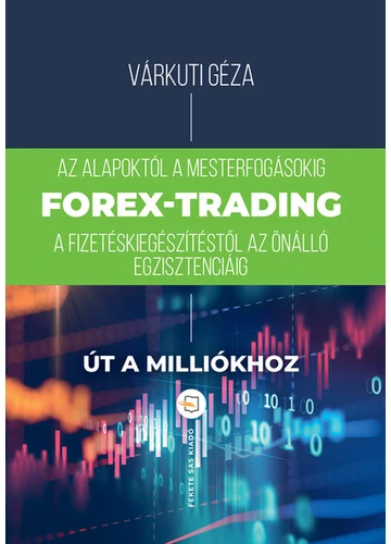 Forex-trading - Az alapoktól a mesterfokig, fizetéskiegészítéstől az önálló egzisztenciáig (4. kiadás)  Várkúti Géza, konyvaruhaz.eu, sikerkönyvek, 
