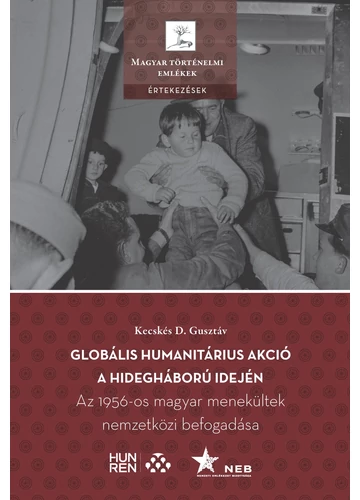  Globális humanitárius akció a hidegháború idején - Az 1956-os magyar menekültek nemzetközi befogadása  Kecskés D. Gusztáv, konyvaruhaz.eu, sikerkönyvek, 