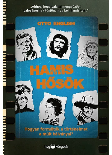Hamis hősök - Hogyan formálták a történelmet a múlt bálványai?? Otto English, konyvaruhaz.eu, 