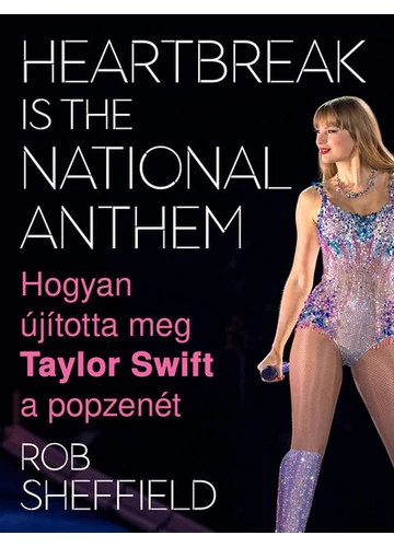 Heartbreak Is the National Anthem – Hogyan újította meg Taylor Swift a popzenét Rob Sheffield, konyvaruhaz.eu, sikerkönyvek, 