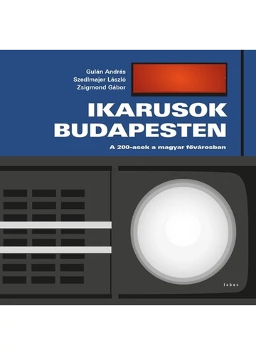 Ikarusok Budapesten - A 200-asok a fővárosban Gulán András, Szedlmajer László, Zsigmond Gábor, konyvaruhaz.eu, sikerkönyvek, 
