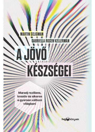 A jövő készségei - Maradj reziliens, kreatív és sikeres a gyorsan változó világban! Gabriella Rosen Kellerman, Martin Seligman, konyvaruhaz.eu, 