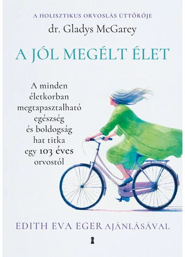 A jól megélt élet - A minden életkorban megtapasztalható egészség és boldogság hat titka egy 103 éves orvostól Gladys McGarey, konyvaruhaz.eu, sikerkönyv