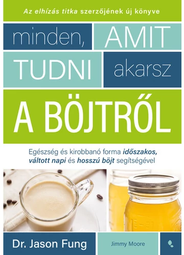 Minden, amit tudni akarsz a böjtről - Egészség és kirobbanó forma időszakos, váltott napi, hosszú böjt segítségével Dr. Jason Fung, Jimmy Moore, konyvaruhaz.eu, 