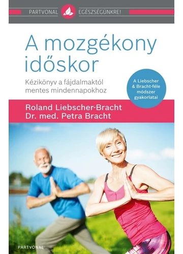 A mozgékony időskor - Kézikönyv a fájdalmaktól mentes mindennapokhoz Dr. Petra Bracht, Roland Liebscher-Bracht, konyvaruhaz.eu, sikerkönyvek, 