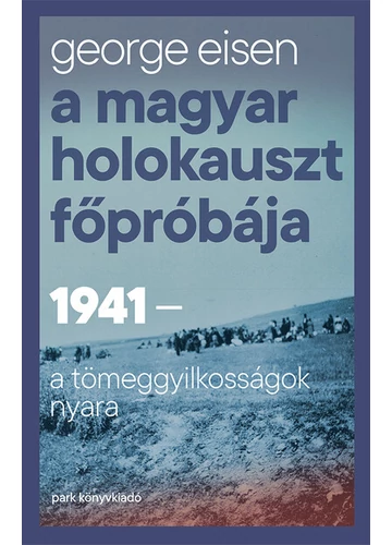 A magyar holokauszt főpróbája - 1941 - A tömeggyilkosságok nyara George Eisen, konyvaruhaz.eu, sikerkönyv, 