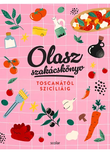 Olasz szakácskönyv - Toscanától Szicíliáig Illés Andrea, Repka Noémi, konyvaruhaz.eu, 