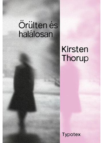 Őrülten és halálosan - Typotex Világirodalom Kirsten Thorup, konyvaruhaz.eu, sikerkonyv, 
