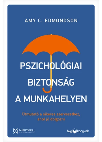 Pszichológiai biztonság a munkahelyen - Útmutató a sikeres szervezethez, ahol jó dolgozni Amy C. Edmondson, konyvaruhaz.eu, 
