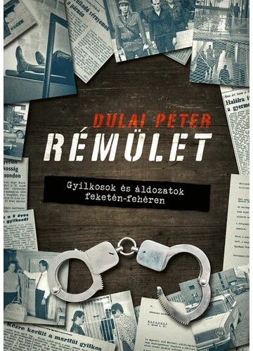 Rémület - Gyilkosok és áldozatok feketén-fehéren Dulai Péter, konyvaruhaz.eu, sikerkönyvek, 