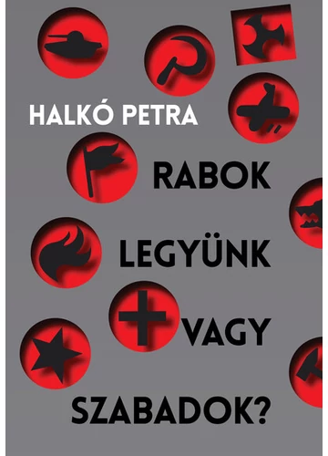 Rabok legyünk vagy szabadok? - Magyarország a társadalomátalakító kísérletek szorításában Halkó Petra, konyvaruhaz.eu, 
