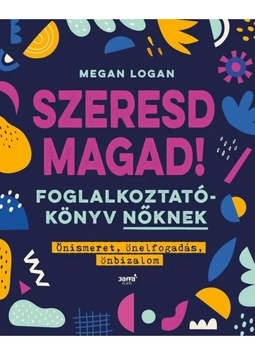 Szeresd magad! - Foglalkoztatókönyv nőknek - Önismeret, önelfogadás, önbizalom (új kiadás) Megan Logan, konyvaruhaz.eu, sikerkönyv,