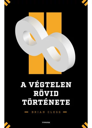 A végtelen rövid története - Elképzelni az elképzelhetetlent - Különleges számok nyomában Brian Clegg, konyvaruhaz.eu, sikerkönyv,