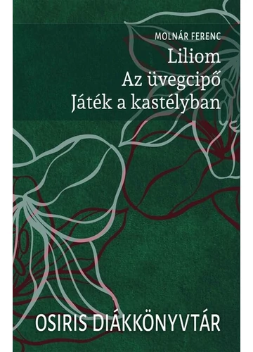 Liliom - Az üvegcipő - Játék a kastélyban - Osiris Diákkönyvtár (új kiadás) Molnár Ferenc, topbook, konyvaruhaz.eu, 