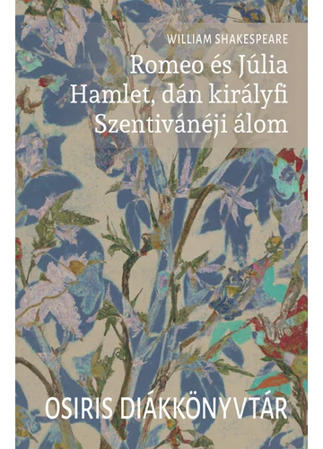 Romeo és Júlia. Hamlet, dán királyfi. Szentivánéji álom - Osiris Diákkönyvtár William Shakespeare, topbook, konyvaruhaz.eu, 