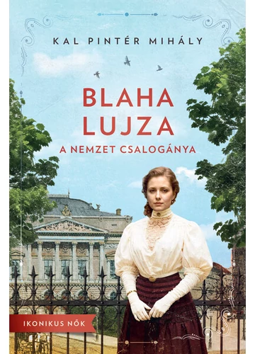Blaha Lujza - A nemzet csalogánya - Ikonikus nők Kal Pintér Mihály