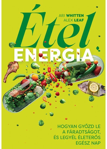 Ételenergia - Hogyan győzd le a fáradtságot, és legyél életerős egész nap Alex Leaf, Ari Whitten