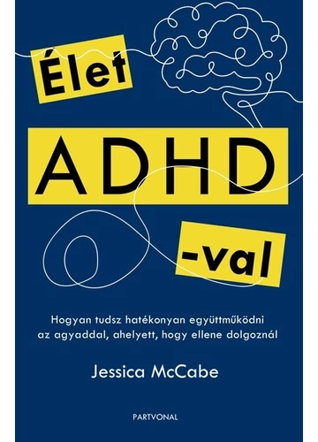 Élet ADHD-val - Hogyan tudsz hatékonyan együttműködni az agyaddal, ahelyett, hogy ellene dolgoznál Jessica McCabe