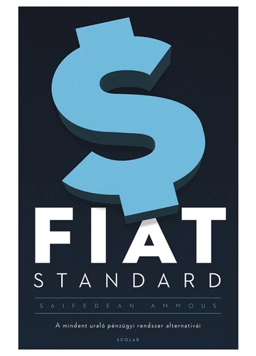 FIAT STANDARD - A mindent uraló pénzügyi rendszer alternatívái (2. kiadás) Saifedean Ammous