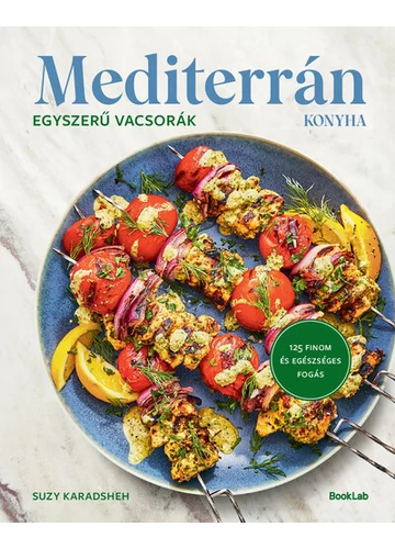 MEDITERRÁN KONYHA - Egyszerű vacsorák - 125 finom és egészséges fogás Suzy Karadsheh