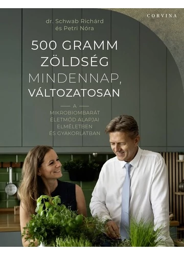 500 gramm zöldség mindennap, változatosan - A mikrobiombarát életmód alapjai elméletben és gyakorlatban dr. Schwab Richárd, Petri Nóra 500 gramm zöldség mindennap, változatosan - A mikrobiombarát életmód alapjai elméletben és gyakorlatban dr. Schwab Richárd, Petri Nóra
