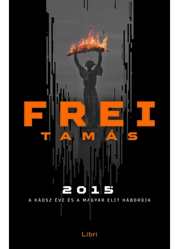 2015 - A káosz éve és a magyar elit háborúja  Frei Tamás 2015 - A káosz éve és a magyar elit háborúja  Frei Tamás