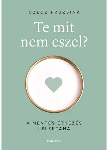 Te mit nem eszel? - A mentes étkezés lélektana Czecz Fruzsina