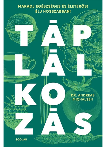Táplálkozás - Maradj egészséges és életerős! Élj hosszabban! Dr. Andreas Michalsen Táplálkozás - Maradj egészséges és életerős! Élj hosszabban! Dr. Andreas Michalsen