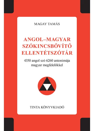 Angol-magyar szókincsbővítő ellentétszótár - 4350 angol szó 6260 antonimája magyar megfelelőkkel Magay Tamás, topbook, konyvaruhaz.eu, 