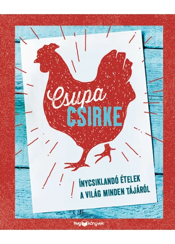 Csupa csirke - Ínycsiklandó ételek a világ minden tájáról, topbook, konyvaruhaz.eu, 