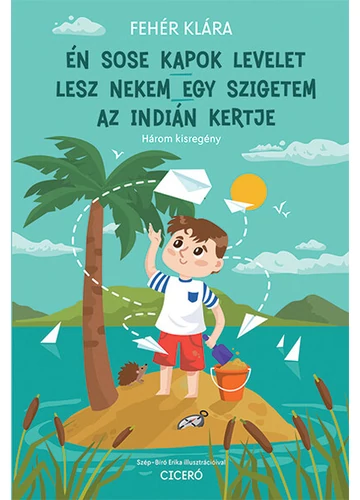 Én sose kapok levelet - Lesz nekem egy szigetem - Az indián kertje (új kiadás) Fehér Klára, topbook, konyvaruhaz.eu, 