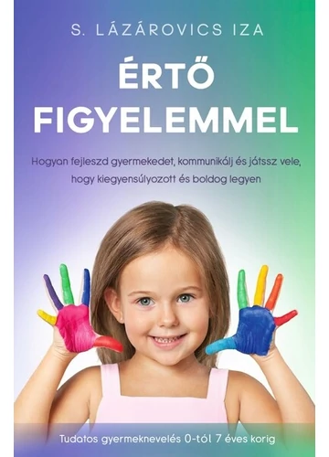 Értő figyelemmel - Hogyan fejleszd gyermekedet, kommunikálj és játssz vele, hogy kiegyensúlyozott és boldog legyen - Tudatos gyermeknevelés S. Lázárovics Iza, topbook, konyvaruhaz.eu, 