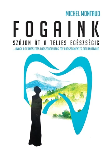 Fogaink - Szájon át a teljes egészséghez!  Michel Montaud, topbook, konyvaruhaz.eu, 