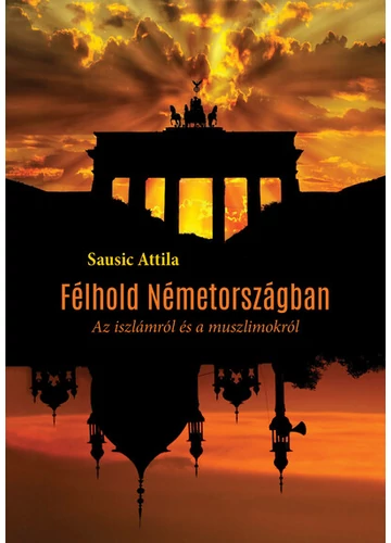 Félhold Németországban - Az iszlámról és a muszlimokról Sausic Attila, topbook, konyvaruhaz.eu, 